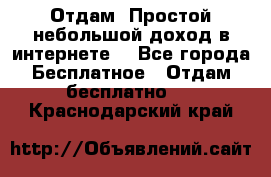 Отдам! Простой небольшой доход в интернете. - Все города Бесплатное » Отдам бесплатно   . Краснодарский край